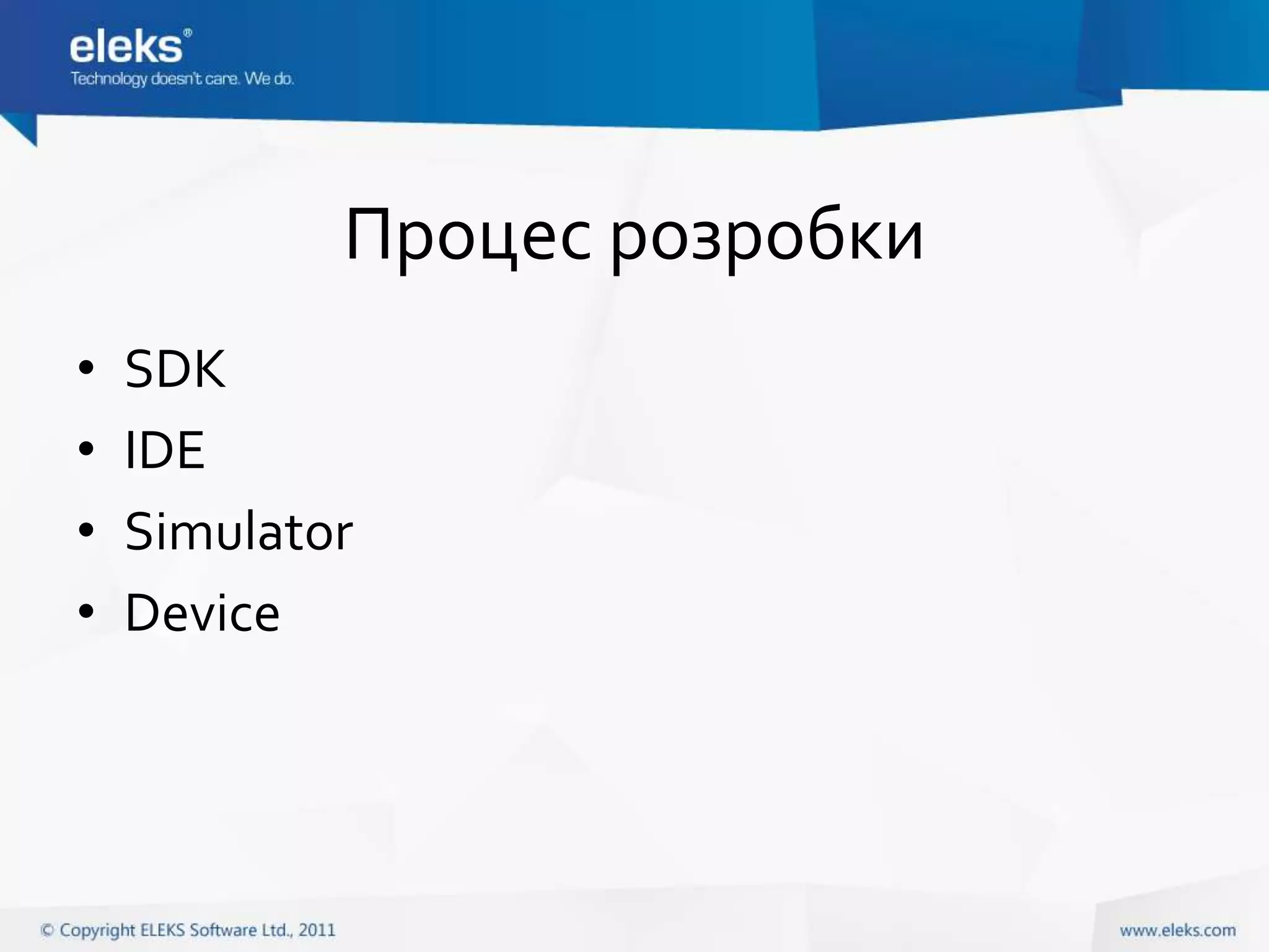 Процес розробки
•   SDK
•   IDE
•   Simulator
•   Device
 