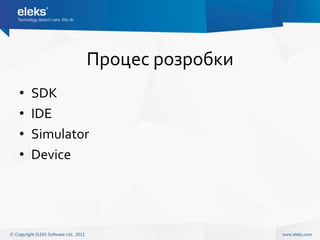 Процес розробки
•   SDK
•   IDE
•   Simulator
•   Device
 