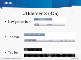 UI Elements (iOS)
• Navigation bar



• Toolbar



• Tab bar
 