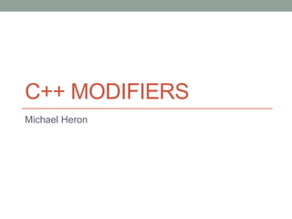 C++ MODIFIERS
Michael Heron
 