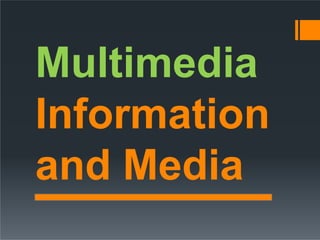 Multimedia
Information
and Media
 