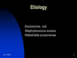 03/11/2023 6
Etiology
Escherichia coli
Staphylococcus aureus
Klebshiella pneumonae
 