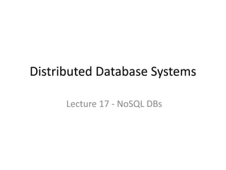 Distributed Database Systems
Lecture 17 - NoSQL DBs
 