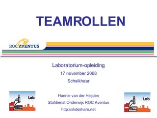 Laboratorium-opleiding 17 november 2008 Schalkhaar Hannie van der Heijden Stafdienst Onderwijs ROC Aventus http://slideshare.net TEAMROLLEN  