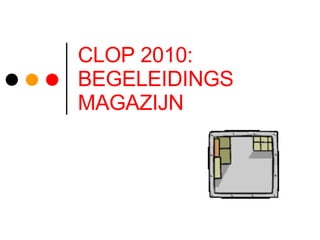 CLOP 2010: BEGELEIDINGS MAGAZIJN 
