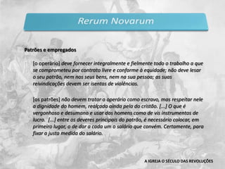 Encíclica pastoral do Papa Leão XIII sobre a condição dos operários(publicada em 15 de maio de 1891):Reconhece a difícil condição do proletariado e propõe princípios a serem seguidos