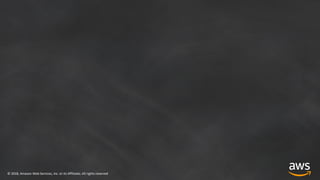 © 2018, Amazon Web Services, Inc. or its Affiliates. All rights reserved
 