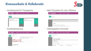 Kommunikativ & Kollaborativ
− Kundenportal für Transparenz − Mail-Templates für max. Effzienz
− Vollintegration mit Email− Kundenbewertung
 