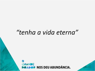 “tenha a vida eterna”
 