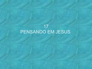 17 PENSANDO EM JESUS  