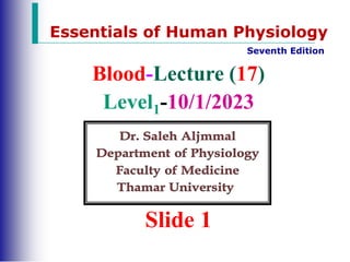 Essentials of Human Physiology
Seventh Edition
Blood-Lecture (17)
Level1-10/1/2023
Slide 1
 