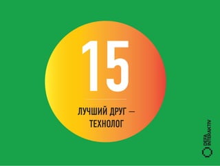 15
ЛУЧШИЙ ДРУГ —
   ТЕХНОЛОГ
 