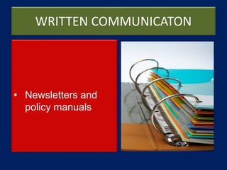 WRITTEN COMMUNICATON
• Newsletters and
policy manuals
 