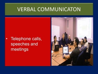 VERBAL COMMUNICATON
• Telephone calls,
speeches and
meetings
 