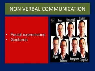NON VERBAL COMMUNICATION
• Facial expressions
• Gestures
 