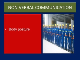 NON VERBAL COMMUNICATION
• Body posture
 