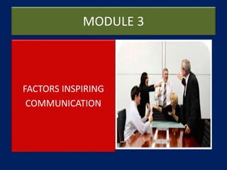 MODULE 3
FACTORS INSPIRING
COMMUNICATION
 