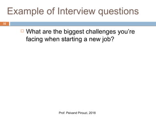 32
Example of Interview questions
 What are the biggest challenges you’re
facing when starting a new job?
Prof. Peivand P...