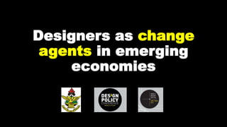 Designers as change 
agents in emerging 
economies 
 