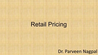 Retail Pricing
Dr. Parveen Nagpal
 