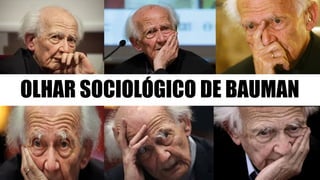 OLHAR SOCIOLÓGICO DE BAUMAN
 