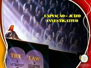 EXPIAÇÃO– JUÍZOEXPIAÇÃO– JUÍZO
INVESTIGATIVOINVESTIGATIVO
 
