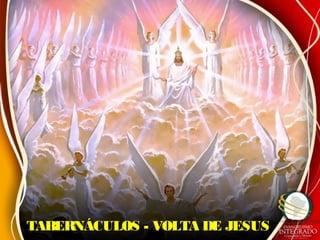 TABERNÁCULOS - VOLTA DE JESUSTABERNÁCULOS - VOLTA DE JESUS
 