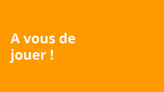 A vous de
jouer !
 