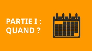 PARTIE I :
QUAND ?
 