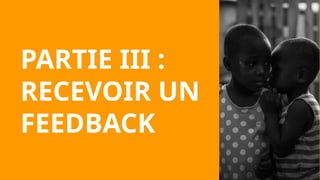 PARTIE III :
RECEVOIR UN
FEEDBACK
 