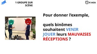 Pour donner l’exemple,
quels binômes
souhaitent VENIR
JOUER leurs MAUVAISES
RÉCEPTIONS ?
4 min
1 GROUPE SUR
SCÈNE
 