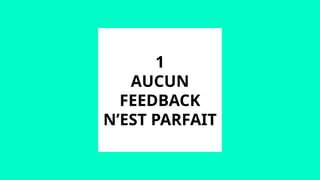 1
AUCUN
FEEDBACK
N’EST PARFAIT
 