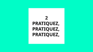 2
PRATIQUEZ,
PRATIQUEZ,
PRATIQUEZ,
 