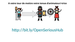 A votre tour de mettre votre tenue d’animateur/-trice
http://bit.ly/OpenSeriousHub
 