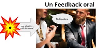 Une situation…
(difficile ou non)
Un Feedback oral
Rediscustons
 