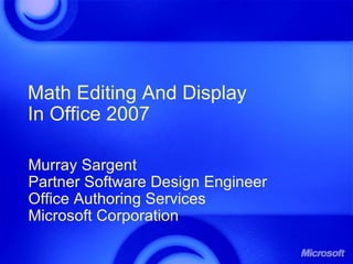Math Editing And Display In Office 2007  Murray Sargent Partner Software Design Engineer Office Authoring Services Microsoft Corporation 
