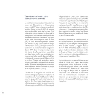 18
Des inégalités persistantes
entre garçons et filles
La parité entre les sexes dans l’éducation est
encore loin d’être atteinte en Afrique subsa-
harienne où 54 % des enfants non scolarisés
sont des filles et où plus de 60 % de la popu-
lation analphabète sont des femmes. Cette
observation concerne autant les élèves que les
enseignantes, lesquelles sont sous-représentées
dans les établissements. Parmi les 17 pays ayant
le plus faible Indice de parité entre les sexes
(IPS) en 2010 dans l’enseignement primaire
(IPSinférieurà0,90),12sesituaientenAfrique
subsaharienne.Deplus,silarégionconnaîtune
parité entre les sexes en constante progression
depuis 1999 dans l’enseignement primaire,
elle stagne dans l’enseignement secondaire.
Les disparités entre les pays sont également
importantes. Le Burundi, la Gambie, la Ghana
et l’Ouganda ont ainsi atteint l’IPS entre 1990
et 2010, et l’Éthiopie et le Sénégal ont fait des
progrès considérables au cours des dix dernières
années. À l’inverse, les inégalités entre les sexes
dans l’éducation se sont accentuées en Angola
et en Érythrée (UNESCO, 2012).
Les filles ont en moyenne une scolarité plus
courtequelesgarçons(avecuneespérancede
vie scolaire de 8,7 ans en 2011, contre 9,9 ans
pour les garçons). L’écart entre la durée de
scolarité des filles rurales les plus pauvres et
celle des garçons urbains les plus riches s’est
mêmecreuséeentre2000et2010,puisqu’elle
est passée de de 6,9 à 8,3 ans. Cette dispa-
rité s’explique notamment parce que les filles
sont souvent appelées à quitter l’école pour
s’occuper du foyer familial ou en raison d’un
mariage précoce. De plus, l’absence ou la vé-
tusté des sanitaires mis à disposition des filles
est souvent à l’origine du décrochage scolaire
d’une partie d’entre elles, puisqu’une fille sur
dix en Afrique ne se rend pas à l’école durant
sa période menstruelle.
Au-delà du problème de l’alphabétisation et
del’accèsàl’éducation,lesfillessontrarement
traitées sur un pied d’égalité avec les garçons
dans le cadre scolaire. Le rapport de suivi
de l’EPT 2008 (UNESCO, 2008) révèle ainsi
qu’une étude menée dans des écoles rurales
au Kenya, au Malawi et au Rwanda a montré
que les enseignants ont tendance à être moins
exigeants avec leurs élèves filles.
Les représentations sociales véhiculées au sein
même de l’école, et à travers les supports
pédagogiques jouent également un rôle :
au-delà des préjugés sexistes, une seconde
étude menée au Cameroun, en Côte d’Ivoire
et au Togo, et relayée dans le rapport de
l’UNESCO, a mis en lumière le fait que les
livres de mathématiques comptaient en
moyenne une proportion de personnages
féminins inférieure de 30 % à celle des figures
masculines.
 