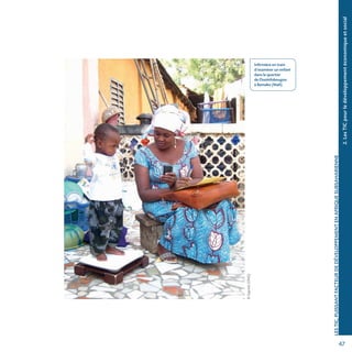 47
©Djantoli(ONG)
LESTIC,PUISSANTFACTEURDEDÉVELOPPEMENTENAFRIQUESUBSAHARIENNE
2.LesTICpourledéveloppementéconomiqueetsocial
Infirmière en train
d’examiner un enfant
dans le quartier
de Ouolofobougou
à Bamako (Mali).
 