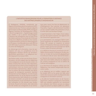 851.Répondreauxcontraintestechnico-économiquesetauxbesoinsdesutilisateurs
LESCONDITIONSDERÉUSSITEDESTICEENAFRIQUESUBSAHARIENNE
L’INITIATIVE FRANCOPHONE POUR LA FORMATION À DISTANCE
DES MAÎTRES (IFADEM) À MADAGASCAR
À Madagascar, IFADEM, coordonnée par
l’AgenceuniversitairedelaFrancophonie(AUF),
en partenariat avec l’Institut national malgache
de formation professionnelle (INFP), Orange et
l’Agence Française de Développement (AFD),
a lancé le programme « Apprentissage assisté
par mobile », qui a permis d’accompagner
à distance des enseignants tout au long d’une
formation continue, d’une durée de 9 mois par
le biais d’un téléphone portable et d’un tutorat.
L’expérimentation,portantsur436enseignants
et 22 tuteurs, s’est déroulée entre août 2012 et
avril 2013 dans la province d’Amoron’i Mania,
au centre de Madagascar.
Au démarrage de la formation, tous les par-
ticipants ont reçu, en complément d’un kit
pédagogique classique (livrets de formation,
dictionnaire, grammaire…), un téléphone mo-
bile disposant d’un lecteur MP3.
Des fichiers audio, en lien avec les livrets d’auto-
formation, ont été intégrés dans les téléphones
et les enseignants ont pu les écouter à loisir. Un
réseau virtuel privé a été mis à leur disposition,
ce qui a permis aux tuteurs et aux enseignants de
communiquer entre eux durant toute la durée
de la formation (abonnement « flotte »). En lien
avec le contenu des livrets IFADEM, des QCM,
auxquels les enseignants pouvaient répondre
directement sur leur téléphone, ont été envoyés
quotidiennement. En cas de réponse erronée, la
bonne réponse leur était indiquée et un message
les invitait à consulter une partie du livret pour
plus de précisions, ce qui contribuait à maintenir
leur motivation et à les stimuler pour étudier
les livrets. Durant la formation, des indemnités
ont été versées aux enseignants et aux anima-
teurs pour couvrir les frais de déplacement et
d’hébergement. Pour sécuriser ces opérations
financières, l’argent a été directement transféré
sur leur compte mobile et les instituteurs ont pu
le retirer dans une boutique Orange.
L’expérimentation a fait l’objet d’une évalua-
tion par des experts externes. Les rapports ont
fait notamment apparaître que :
La participation à la campagne QCM condi-
tionne largement les résultats aux évaluations
finales. On compte en moyenne six points
d’écart à l’évaluation théorique entre les ensei-
gnants n’ayant pas du tout participé aux QCM
et ceux y ayant fortement participé.
Le téléphone favorise la constitution de véri-
tables communautés d’utilisateurs, le plus sou-
vent sur la base de la proximité géographique
et renforce le rôle du tuteur dans la formation.
L’absence de couverture réseau est la princi-
pale raison de la faible utilisation du téléphone
par certains enseignants et non un déficit de
maîtrise technologique.
La fourniture de chargeurs solaires pour les
téléphones s’est avérée indispensable dans les
zones rurales.
Le téléphone est un meilleur support que
les simples MP3 ou les postes de radio pour
mettre des ressources audio à la disposition des
enseignants en formation continue.
Au-delà de l’autoformation et de l’accom-
pagnement, plusieurs enseignants interviewés
dans une enquête qualitative ont mentionné
une utilisation des fichiers sonores en classe,
usage non prescrit au départ (Jaillet et al., 2013).
 