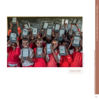 93
©JonMacCormackforWorldreader
LESCONDITIONSDERÉUSSITEDESTICEENAFRIQUESUBSAHARIENNE
2.Trouverdesmodèlesdefinancement«soutenables»
Ressources numériques
accessibles sur liseuses.
 