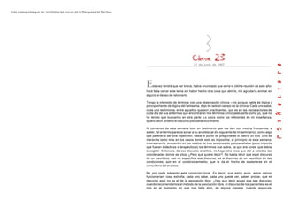 más masoquista que ser remitido a las manos de la Marquesa de Merteur.
21 de Junio de 1967
Esta vez tendré que ser breve, había anunciado que sería la última reunión de este año:
hará falta cerrar este tema sin haber hecho otra cosa que abrirlo, me agradaría animar en
alguno el deseo de retomarlo.
Tengo la intensión de terminar con una observación clínica —no porque hable de lógica y
principalmente de lógica del fantasma, dejo de lado el campo de la clínica. Cada uno sabe,
cada uno testimonia, entre aquellos que son practicantes, que es en las declaraciones de
cada día de sus enfermos que encontrarán mis términos principales tanto como yo, que no
he tenido que buscarlos en otra parte. Lo ubico como los referentes de mi enseñanza,
quiero decir, ordeno el discurso psicoanalítico mismo.
Al comienzo de esta semana tuve un testimonio que me dan con mucha frecuencia, a
saber, tal enfermo parecía sonar a su analista (al día siguiente de mi seminario), como algo
que parecería ser una repetición, hasta el punto de preguntarse si habría un eco. Uno se
maravilla tanto más en los casos donde esto es imposible; al principio de esta semana,
inversamente, encuentro en los relatos de tres sesiones de psicoanalistas (poco importa
que fueran didácticos o terapéuticos) los términos que sabía, ya que era lunes, que debía
excogitar. Entonces, de ese discurso analítico, no hago otra cosa que dar a ustedes las
coordenadas donde se sitúa. ¿Pero qué quiere decir?. No basta decir que es el discurso
de un neurótico, eso no especifica ese discurso; es el discurso de un neurótico en las
condiciones, aún en el condicionamiento, que le da el hecho de sostenerse en el
consultorio del analista.
No por nada adelanto esta condición local. Es decir, que estos ecos, estos calcos
funcionarían, cosa extraña; cada uno sabe, cada uno puede ver, saber, probar, que mi
discurso aquí no es el de la asociación libre. ¿Hay que decir acaso que ese discurso,
cuando recomendamos el método de la asociación libre, el discurso de los pacientes, es el
mío en el momento en que nos falta algo, de alguna manera, cuando especula,
 