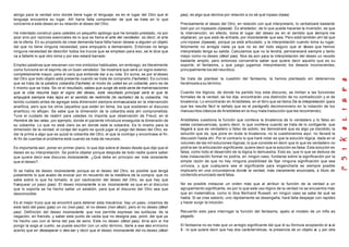 abrigo para la verdad sino donde tiene lugar el lenguaje; es en el lugar del Otro que el
lenguaje encuentra su lugar. Allí haría falta comprender de qué se trata en lo que
concierne a este deseo en su relación al deseo del Otro.
He intentado construir para ustedes un pequeño apólogo que he tomado prestado, no por
azar sino por razones esenciales de lo que se llama el arte del vendedor, es decir, el arte
de la oferta. En su propósito de crear demanda hace falta hacer desear a alguien un objeto
del que no tiene ninguna necesidad, para empujarlo a demandarlo. Entonces no tengo
ninguna necesidad de describir todos los trucos que se emplean para eso, se le dice que
va a faltarle lo que otro toma y por eso estará barrado.
Empleo palabras que resuenan con mis símbolos habituales, sin embrago, es literalmente
como funcione en el espíritu de un buen vendedor. Se mostrará que será un signo exterior,
completamente mayor, para el cariz que entiende dar a su vida. En suma, es por el deseo
del Otro que todo objeto está presente cuando se trata de comprarlo (l'acheter). Es curioso
que se trata de la palabra cobardía (l'achete) al modo de usted es un cobarde, pero es de
ti mismo que se trata. Se ve el resultado, sabes que surge de esta serie de malversaciones
que la vida resume bajo el signo del deseo, este resultado principal será el que te
empujará siempre más lejos en el sentido de redimirte (te racheter) de tu cobardía. He
tenido cuidado antes de agregar esta dimensión siempre enmascarada en la intervención
analítica, pero que los otros (aquellos que están en tema, los que sostienen el discurso
analítico) no aflojan. Se sabe que la dimensión de la cobardía esta ahí comprometida.
Tuve el cuidado de reabrir para ustedes no importa que observación de Freud, en el
Hombre de las ratas, por ejemplo, donde el paciente introduce enseguida la dimensión de
su cobardía. Lo que no está claro es en donde está la cobardía. Es lo mismo para la
dimensión de la verdad; el coraje del sujeto es quizá jugar el juego del deseo del Otro; es
dar la prima a algo que es quizá la cobardía del Otro, el que la contrajo y encontrase al fin.
Al fin de cuentas el problema está cuando se trata de neurosis.
Es importante asir, poner en primer plano, lo que dije sobre el deseo desde que dije que el
deseo es su interpretación. Se podría objetar porque después de todo nadie quiere saber
que quiere decir ese discurso inconsciente. ¿Qué debe en principio ser más consciente
que el deseo?.
Si se habla de deseo inconsciente porque es el deseo del Otro, es posible que tenga
justamente lo que acabo de evocar por mi recuerdo de la metáfora de la compra: que no
sabe sobre lo que ha tomado, si por cautivación del deseo del Otro, es que hay que
franquear un paso (pas). El deseo inconsciente si es inconsciente es que en el discurso
que lo soporta se ha hecho saltar un eslabón, para que el discurso del Otro sea que
desconocible.
Es el mejor truco que se encontró para detener esta mecánica: hay un paso, creamos de
este lado del paso (pas) un no (non pas), el no deseo (non désir), pero el no deseo (désir
pas). Definición del deseo inconsciente que nos permite expresar las sutilezas de la
negación, en francés, y saber este punto de caída que no designa pas, point, del que ya
he hecho uso con el tema del pas de sens. Este no deseo (désir pas), diría aún si me
pongo la soga al cuello, se puede escribir con un sólo término, darle a ese des elmismo
acento que en desesperar o des-ser y decir que el deseo inconsciente del no deseo (désir
pas), es algo que declina por relación a no sé qué inpaso (irpas).
Precisamente el deseo del Otro, en relación con qué interpretarlo, lo verbalizaré bastante
bien por un inpasado (irpassé). Es alrededor, de lo que puede hacerse la inversión, es que
la intervención, en efecto, toma el lugar del deseo es en el sentido que siempre me
objetaran, ya que está de entrada, por inconsciente que sea. Pero está también ahí tal que
uno inpase (irpasse), porque ya está articulado; y la interpretación cuando toma su lugar,
felizmente no arregla nada ya que no es del todo seguro que el deseo que hemos
interpretado tenga su salida. Calculamos que no la tendrá, permanecerá siempre y tanto
mejor como no deseo (désir pas). Nos da aún para la interpretación del deseo un recodo
bastante amplio, pero entonces convendría saber que quiere decir aquello que es su
soporte, el fantasma, y que juego jugamos interpretando los deseos inconscientes,
principalmente los del neurótico.
Se trata de plantear la cuestión del fantasma, la hemos planteado sin detenernos
llevémosla a su término.
Cuando los lógicos, de donde ha partido hoy esta discurso, se limitan a las funciones
formales de la verdad, se los dije, encontrarán una distinción de no contradicción y el de
bivalencia. Lo encontrarán en Aristóteles, en el libro que se llama De la interpretación (para
que les resulte fácil le señalo que es el parágrafo decimonoveno en la notación de los
manuscritos clásicos de Aristóteles en la muy mala traducción que les recomiendo).
Aristóteles cuestiona la función que conlleva la bivalencia de lo verdadero y lo falso en
estas consecuencias, quiero decir, lo que conlleva cuando se trata de lo contigente, que
llegará a que es verdadero o falso de súbito; les demostraré que es algo ya decidido, la
solución que da, que pone en duda la bivalencia, no la cuestionemos aquí, no llevaré la
discusión hasta ahí. Por el contrario lo que haré notar es que la solución lógica, dada en el
volumen de las mil soluciones lógicas, lo que consiste en decir que lo que es verdadero no
podría ser la articulación significante, quiere decir que la solución es falsa. Esta solución es
falsa, como todo el desarrollo de la lógica lo demuestra. Esto es, que lo que se deduce de
toda instauración formal no podría, en ningún caso, fundarse sobre la significación por la
simple razón de que no hay ninguna posibilidad de fijar ninguna significación que sea
unívoca, y que cualquiera sea el significante para engancharla es siempre posible
implicarlo en una circunstancia donde la verdad, más claramente enunciada, a título de
contenido enunciado será falsa.
No es posible instaurar un orden más que al atribuir la función de la verdad a un
agrupamiento significante, es por lo que este uso lógico de la verdad no se encuentra más
que en matemática, como lo dice Bertrand Russell, en ningún caso se sabe de qué se
habla. Si se cree saberlo, uno rápidamente se desengaña, hará falta despejar con rapidez
y hacer surgir la intuición.
Recuerdo esto para interrogar la función del fantasma, apelo al modelo de un niño es
pegado.
El fantasma no es más que un arreglo significante del que di su fórmula acoplando el a al
$ : lo que quiere decir que hay dos carácterísticas, la presencia de un objeto a; y por otra
 