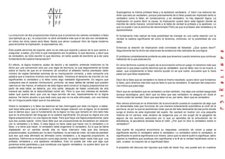 La conjunción de dos proposiciones implica que si ponemos los valores verdadero o falso
(por ejemplo p y q ), la conjunción no será verdadera más que si las dos son verdaderas,
en todos los otros casos será falsa. Basta que abran cualquier libro de lógica moderna
para encontrar la implicación, la equivalencia, etc..
Esto puede servirnos de soporte, pero no es más que soporte y apoyo de lo que vamos a
preguntar, a saber ¿Es lícito lo que manejamos por la palabra, lo que decimos, y decir que
es verdadero; es lícito escribir lo que decimos, en tanto quede de escribirlo va a ser para
fundamento de nuestra manipulación?
En efecto, la lógica moderna, acabo de decirlo y de repetirlo, entiende instituirse no he
dicho por una convención sino por una regia de escritura; la cual seguramente se funda
sobre el hecho de que en el momento de constituir el alfabeto hemos planteado cierto
número de reglas llamadas axiomas de su manipulación correcta, y esto comporta una
palabra que a nosotros mismos nos hemos dado. Tenemos el derecho de inscribir en los
significantes lo verdadero y lo falso como algo maleable lógicamente. Es seguro que
cualquiera sea el carácter introductorio, primicial, de esas tablas de verdad que pueden
caernos en las manos, el esfuerzo de esta lógica será construir la lógica preposicional sin
partir de esta tabla; se debería, por otra parte, después de haber construido de otra
manera las reales de la deductibilidad volver ahí. Pero lo que nos interesa es también
saber qué quería decir que uno se haya servido de eso, especialmente en la lógica
estoica. He hecho alusión a que está claro que eso no ha sido articulado, con una fuerza
tal, en ninguna parte mejor que en los estoicos.
Sobre lo verdadero y lo falso los estoicos se han interrogado por esta vía lógica, a saber,
qué hace falta para que lo verdadero y lo falso tengan relación con la lógica, en el sentido
que le damos aquí: que el fundamento de la lógica no hay que tomarlo en otro lado más
que en la articulación del lenguaje en la cadena significante. Es porque su lógica era una
lógica preposicional y no una lógica de clase. Para que haya una lógica preposicional, para
que eso pueda operar: cómo hace falta que las proposiciones se encadenen en relación
con lo verdadero y lo falso. O esta lógica no tiene nada que hacer con lo verdadero y lo
falso, o si tiene que hacer, lo verdadero debe engendrar lo verdadero. Es lo que se llama
implicación en un sentido donde ella no hace intervenir más que dos tiempos
proposicionales: la prótasis por no decir hipótesis, no se trata de creer, se trata de plantear
que eso que esta afirmado es afirmado como verdadero; y la segunda proposición, la
apódosis. Definimos la implicación como algo donde no puede haber nada más que: una
prótasis verdadera y una apódosis verdadera. Esto no puede dar más que algo que
ponemos entre paréntesis y que constituye una ligazón verdadera, no quiere decir que no
pueda haber ahí más que eso.
Supongamos la misma prótasis falsa y la apódosis verdadera. ¡Y bien! Los estoicos les
dirán que esto es verdadero, porque precisamente de lo falso puede ser implicado tanto lo
verdadero como lo falso, en consecuencia, y es verdadero, no hay objeción lógica. La
implicación no quiere decir la causa, la implicación quiere decir esta ligazón donde se
inscribe de cierta manera, concerniente a la tabla de verdad la prótasis y la apódosis. Lo
que no puede ir (es la doctrina del denominado Filón) es que la prótasis sea verdadera y la
apódosisfalsa.
El fundamento más radical de toda posibilidad de manejar en una cierta relación con la
verdad la cadena significante tal como la tenemos, entonces, en la posibilidad de una
tabla.
Entonces la relación de implicación está connotada de falsedad. ¿Que quiere decir?.
Seguramente les he dicho las relaciones de existencia más radicales de una lógica.
El problema completamente evidente es este que tenemos cuando tenemos que continuar
hablando de lo que está escrito.
En otros términos cuando el sujeto de la enunciación entra en juego no tenemos más que
observar lo que pasa cuando decimos que es verdadero, que es falso; eso no se mueve, a
saber, que simplemente lo falso retoma quizás no se que lustre, encuadre que lo hace
pasar por que falso resplandor.
Decir de lo falso que es verdadero no tiene el mismo resultado, quiero decir que fundamos
lo falso, pero diremos más bien que es falso lo que es verdadero. El ejemplo del subjuntivo
nos indica que pasa algo.
Decir que es verdadero que es verdadero va bien también, nos deja una verdad asegurada
aunque tautológica; pero decir que es falso que sea verdadero no asegura sin duda el
mismo orden de verdad. Decir que sea falso no es, por tanto, decir que es verdadero.
Nos vemos entonces en la dimensión de la enunciación puesta en suspenso de algo que
no demandaba más que funcionar de una manera enteramente automática al nivel de la
escritura, es por lo que es asombroso notar que es del lado deslizante de ese punto donde
surge el drama de esta duplicidad del sujeto. No vacilaré en ilustrar con una pequeña
historia de mi carrera, este reclamo de exigencia que un día surgió de la garganta de
alguno de los alumnos seducidos por lo que yo aportaba de la articulación de mi
enseñanza, la jaculatoria lanzada hacia el cielo: ¿Por qué no dice lo verdadero sobre lo
verdadero?.
Esa suerte de inquietud encontraría su respuesta, condición de volver a pasar al
significante escrito lo verdadero sobre lo verdadero. Lo verdadero sobre lo verdadero, el
significante no podría significarse a sí mismo, salvo que no sea él quién lo signifique, salvo
usando la metáfora que sustituye otro significante a la V de la verdad haciéndola volver a
salir, a saber: la creación de un significado falso.
A propósito del discurso tan riguroso que trato de hacer hoy, eso puede aún en vuestros
 