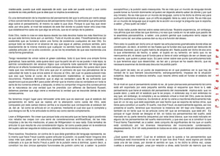 inadecuada, puesto que está separada de esto: que este ser puede existir y que como
existente es más perfecto que la idea que no implica la existencia.
Es una demostración de la impotencia del pensamiento del que lo articula por cierto sesgo
crítico concerniente a la inoperancia del pensamiento mismo. Es demostrar que articulando
algo sobre el pensamiento, él mismo no sabe lo que dice. Porque lo que hay que rever
está, por otra parte, al nivel del estatuto de este Ser donde no puedo hacer otra cosa más
que establecerme cada vez que algo se articula, que es el campo de la palabra.
Este Otro, nadie lo cree en esta época desde los más devotos hasta los más libertinos (si
es que este término tiene aún un sentido). Todo el mundo es ateo. Filosóficamente es tan
sostenible que se fundaría sobre una forma de existencia cualquiera de ese Otro. Es
porque todo se reduce en el alcance de soy que sigue al pienso, produce sentido, pero
exactamente de la misma manera que cualquier no sentido hace sentido, todo eso que
ustedes articulan, en la sólo condición, ya se los he enseñado de que sea mantenida una
cierta forma gramatical.
Tengo necesidad de volver sobre el green colorless, todo lo que tiene una simple forma
gramatical, hace sentido, este quiere decir que ha partir de ahí no se puede ir más lejos, la
estricta consideración del alcance lógico que comporta toda operación del lenguaje se
afirma en el efecto fundamental y sobre estoque se llama alienación. No quiere decir para
nada que nos remitimos al Otro sino que por el contrario de que nos percatamos de la
caducidad de todo lo que envía sobre el recurso al Otro, del cual no puede subsistir más
que eso que funda el curso de la demostración matemática; el razonamiento por
recurrencia. Podemos demostrar que si algo es verdadero para N, es suficiente que
sepámoslo que es para N-1 para poder afirmar que la misma cosa es verdadera en toda la
serie de los números enteros; y después, si ellos no comportan ninguna otra consecuencia
de la naturaleza de una verdad que he prendido con alfileres de Bertrand Russell,
debemos plantear que algo viene a revelarnos la verdad que se esconde detrás de esta
consecuencia.
No tenemos ningún lugar para retroceder ante esto que es esencial; que el estatuto del
pensamiento en tanto que se realiza ahí la alienación como caída del Otro, está
compuesto por este campo blanco (arriba a la izquierda) que corresponde al estatuto del
Je, del Je tal como se articula en un no pienso, mediante el cual eso que lo completa y
que designo con S, lo he articulado la última vez como siendo complemento.
Lean a Wittgenstein. No crean que porque toda una escuela que se llama lógico positivista
nos rebatía las orejas con una serie de consideraciones antifilosóficas, de las más
insípidas y de las mis mediocres, el paso de Wittgenstein no sea nada. Esta tentativa de
articular lo que resulta de una consideración lógica, tal como pueda pasar en la existencia
del sujeto vale ser seguida en todos sus detalles, les recomiendo su lectura.
Para nosotros, freudianos, en contra de lo que ésta gramática del lenguaje representa, es
lo mismo que hace Freud cuando quiere articular la pulsión; no puede hacer ninguna otra
cosa más que pasar por la estructura gramatical, que se la da su campo completo y
ordenado a lo que de hecho Freud a partir de la pulsión viene a dominar, quiero decir, a
constituir los dos únicos ejemplos funcionales de pulsión como tal, a saber: la pulsión
escoptofílica y la pulsión sado-masoquista. No es más que un mundo de lenguaje donde
puede tomar su función dominante (el quiero ver dejando abierto saber de dónde y por qué
soy mirado). No es más que en un mundo de lenguaje, como lo he dicho la última vez para
puntuarlo solamente al pasar, que un niño es pegado, tiene su valor p ivote. No es más que
en un mundo de lenguaje que el sujeto de la acción va a surgir la pregunta que lo soporta,
a saber: ¿Para quién se trata?.
Sin duda nada puede decirse sobre estas estructuras. Nuestra experiencia, sin embargo,
nos afirma que son ellas las que domina y no eso que rueda en no se sabe que pasillo de
la asamblea psicoanalítica, a saber, una pulsión genital que cualquiera sería capaz de
definir como tal; son ellas quienes dan su ley a la función del deseo.
Pero esto no puede ser dicho sino al repetir las articulaciones gramaticales donde ellas se
constituyen, es decir, al exhibir en las frases que la fundan eso que podrá ser deducido de
diversas maneras: que el sujeto habría de alojarse ahí. Nada puede ser dicho de eso sino
lo que entendemos de hecho, a saber, el sujeto en su lamento; en tanto que no se
reencuentra ahí, el deseo que él funda para sí tiene el valor ambigüo de ser un deseo que
no asume, que quiere a pesar suyo. Es para volver sobre ese punto que articulamos todo
lo que tenemos aquí que desenrollar, es tan así y porque se ha osado decirlo, que es
necesario examinar de donde ese discurso ha podido partir.
Pudo partir de esto: es un punto de experiencia en el que podemos ver lo que hay de
verdad de lo que llamaré oscurecimiento, estrangulamiento, impasse de la situación
subjetiva, bajo esta incidencia extraña, cuyo resorte último está en fundar el estatuto del
lenguaje.
Es al nivel en que el pensamiento existe no es Je quien piensa este pensamiento tal como
está allí soportado por esta pequeña semilla abajo el esquema que lleva la I, este
pensamiento que tiene el estatuto del pensamiento del inconsciente , implica esto: que no
puede decir, y está ahí el estatuto que le es propio, ni entonces soy ni aún entonces no
soy que, sin embargo, la completa y es su estatuto virtual a nivel del Otro, pues es donde
ese Otro sostiene su instancia. Es donde el Je tal no viene a inscribirse efectivamente más
que en un no soy que está soportado por ese hecho que se soporta de tantos otros, que
tiene para constituir un sueño. El sueño, nos dice Freud, es esencialmente egoísta, así nos
presenta el sueño, tenemos que reconocer la instancia del Ich bajo una máscara, pero
también es en tanto que no se articula como Ich que se enmascara, que está ahí. Es
porque el lugar donde se designa el Ich, en todos los pensamientos del sueño, está
marcado en su parte derecha (esquema) por esta área blanca, que nos está indicado en
alguno de los pensamientos del sueño reencontrarlo; y que eso que va a constituir lo que
Freud llama Trauminhalt, es a saber, este conjunto de significantes de los que un sueño
está constituido por los diversos mecanismos del inconsciente: condensación,
desplazamiento. Si el Ich está presente en todos es en esto: que él está ahí absolutamente
disperso.
¿Qué quiere decir esto?. Cual es el estatuto que le queda a los pensamientos que
constituye está inconsciente si no es ser lo que nos dice Freud, esos signos por donde
cada una de las cosas, por donde el sentido en que, lo he dicho la última vez, cosas
vueltas a encontrar juegan, unas por relación a otras, está función de reenvío que nos
 