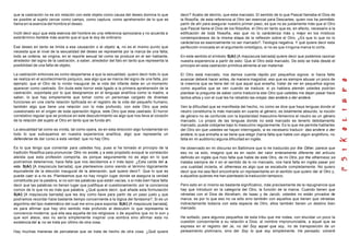 que la castración no es sin relación con este objeto como causa del deseo domina lo que
es posible al sujeto cercar como campo, como captura, como aprehensión de lo que se
llama en la esencia del hombre el deseo.
Inútil decir aquí que esta esencia del hombre es una referencia spinoziana y no acuerda a
estetérmino hombre más acento que el que le doy de ordinario.
Ese deseo en tanto se limita a esa causación o el objeto a, no es el mismo punto que
necesita que al nivel de la sexualidad del deseo se represente por la marca de una falta;
todo se ordena, se origina, en el reporte sexual tal como se produce en el ser hablante,
alrededor del signo de la castración, a saber, alrededor del falo en tanto que representa la
posibilidad de una falta de objeto.
La castración entonces es como despertarse a que la sexualidad, quiero decir todo lo que
se realiza en el acontecimiento psíquico, sea algo que se marca del signo de una falta, por
ejemplo: que el Otro de lo vivido inaugural de la vida del infante debe en un momento
aparecer como castrado. Sin duda este horror está ligado a la primera aprehensión de la
castración, soportada por lo que designamos en el lenguaje analítica como la madre, a
saber, lo que hay simplemente que tomar como un personaje cargado de diversas
funciones en una cierta relación tipificada en el registro de la vida del pequeño humano,
también algo que tiene una relación con lo más profundo, con este Otro que esta
cuestionado en el origen de toda operación lógica, este Otro que esta castrado. El horror
correlativo regular que se produce en este descubrimiento es algo que nos lleva al corazón
de la relación del sujeto al Otro en tanto que se funda ahí.
La sexualidad tal como es vivida, tal como opera, es en esta dirección algo fundamental en
todo lo que subrayamos en nuestra experiencia analítica, algo que representa un
defenderse de dar curso a esta verdad: que no hay Otro.
Es lo que tengo que comentar para ustedes hoy, pues si he tomado el principio de la
tradición filosófica para pronunciar Otro no existe, y a este propósito evoqué la correlación
ateísta que esta profesión comporta, es porque seguramente no es algo en lo que
podríamos detenernos; hace falta que nos decidamos a ir más lejos: ¿Esta caída del a,
esta S(A/) [A mayúscula barrada], que planteamos como siendo el término lógicamente
equivalente de la elección inaugural de la alienación, qué quiere decir?. Que lo que es
puede caer si a no es. Planteamos que no hay ningún lugar donde se asegura la verdad
constituida por la palabra, si no son las palabras que están vacías, o si más bien hace falta
decir que las palabras no tienen lugar que justifique el cuestionamiento por la conciencia
común de lo que no es más que palabra. ¿Qué quiere decir, qué añade esta formulación
S(A/) [A mayúscula barrada] que les doy como llave para partir de un paso justo y que
podríamos recordar hace bastante tiempo concerniente a la lógica del fantasma?. Si es un
algoritmo del tipo matemático del cual me sirvo para soportar S(A/) [A mayúscula barrada],
es para afirmar que hay otro sentido más profundo al descubrir lo que representa la
conciencia moderna; que ella sea aquella de los religiosos o de aquellos que no lo son y
que son ateos, eso no sería simplemente inspirar una sombra sino afirmar esta no
existencia del a, no se trata por último de otra cosa.
Hay muchas maneras de percatarse que se trata de hecho de otra cosa. ¿Qué quiere
decir? Acabo de decirlo, que esta marcado. El sentido de lo que Pascal llamaba el Dios de
la filosofía, de esta referencia al Otro tan esencial para Descartes, quien nos ha permitido
partir de ahí para asegurar nuestro primer paso, es que no es justamente más que el Otro
que Pascal llama el Dios de los filósofos, el Otro en tanto que es, en efecto, necesario a la
edificación de toda filosofía, eso que no lo carácteriza más y mejor en los místicos
contemporáneos de la misma etapa de la reflexión sobre el Otro. ¿Es que lo que no lo
carácteriza es esencialmente no ser marcado?. Teología negativa. Y qué quiere decir esta
perfección invocada en el argumento ontológico, si no es que ninguna marca lo corta.
En este sentido el símbolo S(A/) [A mayúscula barrada] quiere decir que podemos razonar
nuestra experiencia a partir de esto: Que el Otro está marcado. De esto se trata desde el
principio en esta castración primitiva atinente al ser maternal.
El Otro está marcado, nos damos cuenta rápido por pequeños signos; si hacia falta
avanzar deberé hacer antes, de manera magistral, eso que es siempre abusar un poco de
la creencia que se tiene del rol que aquel que enseña, tratar de ver en pequeños signos
como aquellos que se ven cuando se traduce; si yo hablara alemán ustedes podrían
plantear la pregunta de saber como traduciría ese Otro que ustedes me dejan pasar hace
tantos años y con el cual les he rebatido las orejas: das andere o der andere.
Ven la dificultad que se manifiesta del hecho, no como se dice que haya lenguas donde el
neutro constituiría lo más marcado en cuanto al género, es totalmente absurdo, la noción
de género no se confunde con la bipolaridad masculino-femenino el neutro es un género
marcado. Lo propio de las lenguas donde no está marcado es tenerlo debidamente
marcado, puede cobijarse bajo lo masculino regularmente. Es lo que me permite hablarles
del Otro sin que ustedes se hayan interrogado, si es necesario traducir: das andere o der
andere, lo que entraña si se tiene que elegir (haría falta que hable con algún anglófono, no
falta en mi auditorio) alguna dificultad en inglés.
He observado en mi discurso en Baltimore que lo he traducido por the Other, parece que
eso no va solo, imagino que es en razón del valor enteramente diferente del artículo
definido en inglés que hizo falta que hable de este Otro, de mi Otro, por the otherness; se
trataba siempre de ir en el sentido de lo no marcado, nos hará falta en inglés pasar por
una cualidad incierta, el otherness es algo que se escabulle completamente. No quiero
decir que me sea fácil encontrarle un representante en el sentido que quiero dar al Otro y,
a aquellos quienes me han planteado la traducción tampoco.
Pero esto en sí mismo es bastante significativo, más precisamente de la repugnancia que
hay que introducir en la categoría del Otro, la función de la marca. Cuando tienen que
vérselas con el Dios de Abraham, de Isaac y de Jacob, ustedes no están privados de
marca, es por lo que eso no va sólo sino también con aquellos que tienen que vérselas
indirectamente todavía con esta especie de Otro, ellos también tienen un destino bien
marcado.
He soñado, para algunos pequeños de esta tribu que me rodea, con elucidar un poco la
cuestión concerniente a su relación a Dios, al nombre impronunciable, a aquel que se
expresa en el registro del Je, no del Soy aquel que soy, no de transposición de un
pensamiento plotiniano, sino del Soy lo que soy simplemente. He pensado: volveré
 