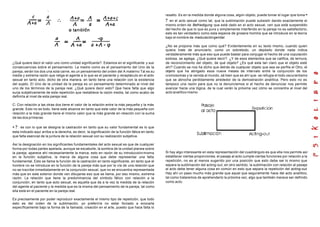¿Qué quiere decir el valor uno como unidad significante?. Estamos en el significante y sus
consecuencias sobre el pensamiento. La madre como es el pensamiento del Uno de la
pareja, serán los dos una sola carne, es un pensamiento del orden del A materno Tal es su
media y extrema razón que religa el agente a lo que es el paciente y receptáculo en el acto
sexual en tanto acto, dicho de otra manera, en tanto tiene una relación con la existencia
del sujeto. El Uno de la unidad de la pareja es un pensamiento determinado al nivel del
uno de los términos de la pareja real. ¿Qué quiere decir esto? Que hace falta que algo
surja subjetivamente de esta repetición que restablece la razón media, tal como acabo de
definirla al nivel de esta pareja real.
C: Con relación a las otras dos tiene el valor de la relación entre la más pequeña y la más
grande. Esto no es todo, tiene este alcance en tanto que este valor de la más pequeña con
relación a la más grande tiene el mismo valor que la más grande en relación con la suma
de las dos primeras.
- ? : es con lo que se designa la castración en tanto que su valor fundamental es lo que
esta indicado aquí arriba a la derecha, es decir, la significación de la función fálica en tanto
que falta esencial de la juntura de la relación sexual con su realización subjetiva.
Así la designación en los significantes fundamentales del acto sexual es que de cualquier
forma por todas partes apelada, aunque se escabulle, la sombra de la unidad planea sobre
la pareja; aparece ahí necesariamente la marca, esto en razón de su introducciónmisma
en la función subjetiva, la marca de alguna cosa que debe representar una falta
fundamental. Esto se llama la función de la castración en tanto significante, en tanto que el
hombre no se introduce en la función de la pareja más que por la vía de una relación que
no se inscribe inmediatamente en la conjunción sexual, que no se encuentra representada
más que en este exterior donde ven dibujarse eso que se llama, por eso mismo, extrema
razón. La relación que tiene la predominancia del símbolo fálico con relación a la
conjunción, en tanto que acto sexual, es aquella que da a la vez la medida de la relación
del agente al paciente y la medida que es la misma del pensamiento de la pareja, tal como
ella está en el paciente en la pareja real.
Es precisamente por poder reproducir exactamente el mismo tipo de repetición, que todo
esto es del orden de la sublimación, yo preferiría no estar forzado a evocarla
específicamente bajo la forma de la llamada, creación en el arte, puesto que hace falta lo
resalto. Es en la medida donde alguna cosa, algún objeto, puede tomar el lugar que toma -
? en el acto sexual como tal, que la sublimación puede subsistir dando exactamente el
mismo orden de Befriedigung que está dado en el acto sexual, ven que está suspendido
del hecho de que lo que es pura y simplemente interferido en la pareja no es satisfactorio,
esto es tan verdadero como esta especie de grosera homilía que se introduce en la teoría
bajo el nombre de maduracióngenital.
¿No se propone más que como qué? Evidentemente en su texto mismo, cuando quien
quiera trate de anunciarlo, como un sobretodo, un depósito donde nada indica
verdaderamente más que eso que puede bastar para conjugar el hecho de una copulación
exitosa, se agrega. ¿Qué quiere decir?. ¿Y de esos elementos que se califica, de ternura,
de reconocimiento del objeto, de qué objeto? ¿Es qué esta tan claro que el objeto esté
ahí? Cuando se nos ha dicho que detrás de cualquier objeto que sea se perfila el Otro, el
objeto que ha abrigado esos nueve meses de intervalo entre la conjunción de los
cromosomas y la venida al mundo, sé bien que es ahí que- se refugia el todo oscurantismo
que se abrocha perdidamente alrededor de la demostración analítica. Pero esto no es
tampoco una razón para que no la denunciemos si el hecho de denunciar nos permite
avanzar hacia una lógica, de la cual verán la próxima vez cómo se concentra al nivel del
acto analítico mismo.
Si hay algo interesante en esta representación del cuadrángulo es que ella nos permite así
establecer ciertas proporciones; el pasaje al acto cumple ciertas funciones por relación a la
repetición, no es al menos sugerido por una posición que esto debe ser lo mismo que
separa la sublimación del acting-out, en otro sentido, la sublimación con relación al pasaje
al acto debe tener alguna cosa en común en esto que separa la repetición del acting-out.
Hay ahí un paso mucho más grande que aquel que seguramente hace del acto analítico,
tal como trataremos de aprehenderlo la próxima vez, algo que también merece ser definido
como acto.
 