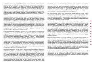 estable del sensorium, vagamente definido, siendo el motor, el circuito, estímulo-respuesta
como se dice, de qué puede dar cuenta, no ve más que sostenerse ahí. El sensorium no
puede ser más que la guía de lo que hace, en efecto al nivel más simple, la pata de rana
irritada se retira, no va a tomar nada en el mundo, sino a huir de eso que la hiere. Lo que
asegura la constante definida en el aparato nervioso por el principio del placer, es la
igualdad de estimulación, la isoestim diría para imitar la isobara y la isoterma de la cual
hablé el otro día, o la isoresp, la isorespuesta; es difícil fundar algo sobre el isoestim pues
no es para nada un time. La isoresp, ensayo de la igualdad de resistencia, he aquí lo que
en el mundo puede definir esa isobara que el principio del placer conducirá al organismo a
enhebrar.
Nada que empuje en todo esto, en ningún caso, a la búsqueda, a la aprehensión, a la
constitución de un objeto. El problema del objeto como tal, queda intacto en toda esta
concepción orgánica de un aparato homeostático; es muy llamativo que hasta aquí no se
haya marcado su falta. Freud aquí el mérito de marcar que la búsqueda del objeto no es
concebible más que al introducir la dimensión de la satisfacción. Aquí rebatamos sobre
esta extrañeza: que mientras hay modelos orgánicos de la satisfacción, comenzando por la
repleción digestiva, también por algunas otras necesidades que él evoca pero en un
registro diferente, es remarcable que la satisfacción en tanto estos esquemas donde se
define como no transformada por la instancia subjetiva, la satisfacción voraz, sea alguna
cosa que pueda adormecer al sujeto, en el límite, pero seguramente es concebible que
este sueño tenga el signo subjetivo de la satisfacción.
Cuan infinitamente más problemático es puntuar que el orden verdadero de la satisfacción
subjetiva hay que buscarlo en el acto sexual, precisamente donde se plantea más
desgarrada. Esto al punto que todos los otros órdenes de satisfacción aquellos que
acabamos de enumerar, presentes en la evocación freudiana no toman su sentido más
que puestos en cierta dependencia (desafío a cualquiera a definirla, a volverla concebible
de otra manera que formulándola en términos de estructura), en una dependencia,
digamos groseramente, simbólica por relación a la satisfacción sexual.
He aquí los términos en los cuales les propongo el problema que retomo hoy, consiste en
intentar darles la articulación significante de lo que de la repetición, está implicado en el
acto sexual, si es verdaderamente eso que he dicho, lo que la lengua promete para
nosotros y lo que seguramente nuestra experiencia no debilita, a saber, un acto, después
de haber insistido sobre lo que el acto comporta, en sí mismo, de condicionado desde el
principio por la repetición, de lo que es un término.
Respecto del acto sexual, iré más lejos, al menos pensaba que hacía falta hacerlo para
aprehender su alcance. La repetición que él implica conlleva, si seguimos al menos la
indicación de Freud, un elemento de medida y de armonía que es seguramente lo que
evoca a la función directriz que le da, pero que tenemos que precisar. Pues si hay algo
que promete cualquiera de las formulaciones analíticas es que en ningún caso esta
armonía podría ser concebida en el orden de lo complementario, a saber, de la conjunción
del macho y de la hembra, como aquella figura de la llave y de la cerradura o de cualquiera
que se presente en los modos habituales de los símbolos gámicos. Todo nos indica, y aquí
no tengo necesidad más que de hacer uso de la función fundamental de este tercer
elemento que da vuelta alrededor del falo y de la castración, todo nos indica que el modo
de la medida y de la proporción implicada en el acto sexual es de estructura más compleja.
Es lo que la última vez había comenzado a formular puesto que se trata de armonía, la
relación llamada inarmónica; hace que sobre una simple línea trazada en relación con un
segmento haya un punto interno, un punto C entre A y B, efectuando una relación
cualquiera, por ejemplo ½, y otro punto D, exterior que pueda realizar con los segmentos
determinados por él y por los puntos A y B lamismaproporción, ½.
Nos había parecido propicio para asegurar que se trata después de toda nuestra
experiencia de la relación de un término con otro que se presenta como el lugar de la
unidad, entiendo, de la pareja; es con relación a la idea de pareja, donde se encuentra,
quiero decir, efectivamente en el registro subjetivo, que el sujeto tiene que situarse en una
proporción, que puede encontrar al introducir una mediación externa en el enfrentamiento,
que constituye como sujeto, a la idea de pareja.
Esto no es más que una primera aproximación y de alguna manera el simple esquema que
nos permite designar lo que se trata de asegurar: la función de este elemento tercero que
vemos aparecer al final que lo que se puede llamar el campo subjetivo de la relación
sexual. Lo hemos remarcado la última vez, lo que subjetivamente parece más distante, a
saber, su producto orgánico siempre posible de ser considerado o no como deseable, este
elemento tan diferente, opuesto, y, sin embargo, ligado a él por la experiencia analítica:
esta exigencia de falo que parece tan interna, en nuestra experiencia, a la relación sexual
en tanto que es vivida subjetivamente. ¿Acaso de la equivalencia niño-falo, no podríamos
intentar designar su pertinencia en alguna sincronía que deberíamos descubrí ahí y que,
seguramente, no quiere decir simultaneidad?. Aún más: ¿este tercer elemento no tiene
ninguna relación con lo que hemos designado como la división del Otro, el S(A/) [A
mayúscula barrada]?
Para conducirlos en esta vía hoy he traído la relación que es un orden estructurado de otro
modo que la simple aproximación armónica que designaba al fin de mi último discurso, a
saber, esto que constituye la verdadera media y extrema razón, que no es simplemente la
relación de un segmento a otro en tanto puede ser dos veces definido, de una manera
interna o externa a su conjunción, sino la relación que plantea de entrada la igualdad de su
relación del más pequeño al más grande, igualdad de esa relación de esa relación a la
relación del más grande a la suma de las dos. Contrariamente a la indeterminación, a la
perfecta libertad de esta relación inarmónica, que no es nada en cuanto al establecimiento
de una estructura; les recuerdo que esa relación inarmónica, hemos tenido el año pasado
que evocarla como fundamental la toda estructura llamada proyectiva.
Dejémosla ahora para ocuparnos de lo que hace de la relación de una extrema y media
razón, no una relación cualquiera, tan diligente que pudiese estar eventualmente en la
manifestación de las constancias proyectivas, sino una relación perfectamente
determinada y única, numéricamente hablando. He planteado en el pizarrón una figura que
les permite dar a lo que enuncio su soporte.
 