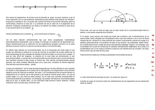 Son estos los segmentos; el primero que he llamado a, quien va para nosotros a ser el
único elemento con el cual podemos contentarnos para edificar esa relación de medida o
proporción (ustedes lo ven, no quiero dar nombre de letras a los puntos indicados para no
confundirlos, tenemos el valor de 1) a condición de dar el valor de 1 al segmento de la
derecha. Podemos contentarnos con darle a la relación de media y extrema el valor de a,
lo que quiere decir en la ocasión a_
1
Hemos planteado que la relación a es la misma que la relación __1_
1 1+a
Tal es esta relación perfectamente fija que tiene propiedades matemáticas
extremadamente importantes, que no tengo ni el tiempo no la atención de desarrollar hoy.
Sepan simplemente que su aparición en las matemáticas griegas coincide con el paso
decisivo de poner orden en lo que es conmensurable e inconmensurable.
En efecto esta relación es inconmensurable, es en la búsqueda del modo bajo el cual
puede ser definida la manera en la que se recubre la sucesión de puntos dados por la
serie escalonada de dos unidades de medida inconmensurable, la una a la otra, a saber, lo
que es más difícil de imaginar, la manera en la cual ellas se entreverarán si son
inconmensurables. Lo propio de lo conmensurable es que siempre hay un punto donde las
dos medidas volverán a caer juntas, al mismo pie. Dos valores conmensurables podrán
siempre, por cierto múltiplo diferente para uno y para otro, constituir la misma magnitud.
Dosvaloresinconmensurables...jamás.
¿Cómo se interfieren?. Es la línea de esta búsqueda que ha sido definido lo que consiste
en rebatir lo más pequeño en el campo de lo más grande y en preguntarse lo que adviene
desde el punto de vista de la medida, del resto 1-a. Procederemos de la misma manera, lo
rebatiremos en el interior de la más grande y así hasta el infinito quiero decir, sin que se
pueda llegar a lo que termina este proceso; es en esto que consiste precisamente lo
inconmensurable de una relación, sin embargo, tan simple. De todos los inconmensurables
este es el que, si puedo decir, en los intervalos deja siempre mayor desecho, simple
indicación que no puedo aquí comentar más.
Como sea, ven que se trata de algo que en este orden de lo inconmensurable tiene el
acento y una pureza especial de la relación.
A mi pesar, pues pienso que todas las tripas del ocultismo van a estremecerse en la
oportunidad, estoy obligado por honestidad a decir que esa relación a es lo que se llama
número de oro; vibrará en lo más profundo de vuestro conocimiento cultural en cuanto a lo
estético particularmente, la evocación de todo lo que quieran, las catedrales. Albert Dürer,
los crisoles alquímicos y todas las otras mezcolanzas análogas. Espero, sin embargo, que
la seriedad con la que he introducido el carácter estrictamente matemático de la cosa y la
problemática que no da ninguna manera la idea de una medida fácil de concebir, les haya
hecho sentir que se trata de otra cosa.
Veamos ahora cuales son ciertas propiedades remarcables de esa a:
Lo más importante de subrayar es que 1-a puede ser igual a 2 .
Cuando en lugar de envolver sobre los rebatimientos de los segmentos se los desarrolla
hacia el exterior.
 