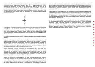 estatuto lógico. Pero para mostrarles de inmediato la urgencia de esta tarea, observen que
la confusión fue de esta relación de cuatro: la S'. la S y la s del significado en las
relaciones de proporción con que uno de mis oyentes, autor de la teoría de la
argumentación, promoviendo una retórica abandonada, articula la metáfora, viendo allí la
función de la analogía, y que es de la relación del significante a otro, que un tercero lo
reproduce haciendo surgir un significado ideal; así funda la función de la metáfora. A lo
que he respondido en su tiempo, es de una tal metáfora que puede surgir la fórmula que
ha sido dada, a saber:
El otro registro sustantificando el inconsciente, estaría constituido por esta relación extraña
un significante a otro significante, se nos agrega que es de ahí que el lenguaje tomaría su
lastre. Esta formula del lenguaje reducido, pienso que ustedes la saben ahora, reposa
sobre un error que es el de introducir en esta relación de cuatro la estructura de una
proporcionalidad. Se ve mal lo que puede salir de eso ya que la relación del S al S deviene
difícil de interpretar.
El inconsciente esta estructurado como un lenguaje, hay que tomarlo más que nunca al pie
de la letra.
Ya que se confirma que no lleno los cinco puntos hoy, quiero escandir lo que es clave de
toda estructura, y lo que deja la empresa que se ha encontrado así articulada, al principio
de una pequeña compilación del informe de mi ponencia en el Congreso de Bonneval, es
erróneo estructurar sobre un mito del lenguaje reducido a ninguna deducción de lo
inconsciente por la razón siguiente: es de la naturaleza de todos y cada uno de los
significantes no poder en ningún caso significarse a sí mismo.
La hora es bastante avanzada para que no les imponga la prisa de la escritura de este
punto inaugural de toda teoría de conjuntos, que implica que esta teoría no puede
funcionar más que a partir de un axioma llamado de especificación, es a saber: que no hay
interés en hacer funcionar un conjunto si existe otro conjunto que pueda cernir por la
definición de ciertas x en el primero como satisfaciendo libremente a una cierta proporción,
libremente quiere decir independiente a toda cuantificación.
Resulta que comenzaré mi próxima lección por estas fórmulas. Planteando un conjunto
cualquiera, definiendo allí la proporción que he indicado como especificante de x,
suponiendo que x no sea un miembro de sí mismo; lo que nos interesa es que se impone
desde que se quiere introducir el mito de un lenguaje reducido, que hay lenguaje que no lo
es, es decir, que constituye por ejemplo el conjunto de los significantes. Lo propio del
conjunto de los significantes, se lo mostraré en detalle, comporta esto de necesario: si
admitimos solamente que el significante no podrá significarse hay algo que no pertenece a
este conjunto: no es posible reducir el lenguaje simplemente. Las respuestas a esto son:
que el lenguaje no podría constituir un sistema cerrado, dicho de otra manera que no hay
universo de discurso.
Las verdades que acabo de enunciar son simplemente que aquellas que han aparecido de
una manera confusa en el período ingenuo de la instauración de la teoría de conjuntos, -la
paradoja de Russell no es una paradoja sino una imagen- el catálogo de los catálogos que
no se contienen, o bien él se contiene a sí mismo y falta a su misión; esto no es de
ninguna manera una paradoja, se ha declarado que al hacer un catálogo no se lo puede
empujar al tope. ¡Y con causa!.
Lo que les he enunciado, que en el universo de discurso no hay nada que contenga todo,
he aquí lo que nos incita a ser especialmente prudentes en cuanto a mínimo de lo que se
llama todo y parte. Y exigir en el origen que distingamos el Uno de la totalidad, que
justamente acabo de refutar diciendo que a nivel del discurso no hay universo, lo que
queda aún en suspenso, distinguir este Uno del uno contable, que por naturaleza se
escapa y se desliza a ser uno, a repetirse a volver a cerrarse sobre sí mismo, instaurando
la falta de la que se trata, cuando se trata de instituir el sujeto.
 