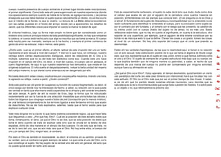 cuerpo, nuestra presencia de cuerpo animal es el primer lugar donde meter inscripciones,
el primer significante. Como todo esta ahí para sugerirnoslo en nuestra experiencia (donde
nos apasionamos siempre cuando se habla de la herida, se agrega narcisista, y se piensa
enseguida que eso debe fastidiar al sujeto que es naturalmente un idiota), no se me ocurre
que el interés de la herida no sea la cicatriz. La lectura de La Biblia debería recordarnos
con las cañas puestas en el fondo del arroyo donde van a aparecerles los rebaños de
Jacob, que los diferentes cosos para imponer el cuerpo la marca no datan de ayer.
El síntoma histérico, bajo su forma más simple no tiene que ser considerada como un
misterio sino como el principio mismo de toda posibilidad significante, no hay que romperse
la cabeza, el cuerpo está hecho para que algo se inscriba que se llama la marca. El cuerpo
esta hecho para ser marcado, siempre se lo ha hecho, y siempre el primer comienzo de
gesto de amor es esbozar, más o menos, este gesto.
¿Dicho esto, cual es el primer efecto, el efecto radical de esta irrupción del uno en tanto
representa el acto sexual a nivel del cuerpo?. Y bien es lo que hace, sin embargo, nuestra
ventaja sobre ciertas especulaciones dialógicas, sobre las relaciones de lo Uno y lo
múltiple, sabemos que no es del todo tan dialéctico como eso. Cuando este uno hace
irrupción en el campo del Otro, es decir, a nivel del cuerpo, el cuerpo cae en pedazos, el
cuero fragmentado, he aquí lo que nuestra experiencia nos demuestra, que existe en los
orígenes subjetivos. El niño sueña el despedazamiento, rompe la bella unidad del imperio
del cuerpo materno, lo que siente como amenaza es ser desgarrado por ella.
No basta descubrir estas cosas y explicarlas por una pequeña mecánica, tirando una bola,
la agresión se refleja, vuelve a partir. ¿Quién comenzó?.
Ante esto podría ser útil poner en suspenso su función de cuerpo fragmentado, es decir, el
único sesgo por donde nos ha interesado de hecho, a saber, su relación con lo que puede
ser verdad en tanto que ella misma está suspendida de la ahíqeia y del carácter encubierto
del acto sexual. A partir de ahí la noción de Eros, bajo la forma que he ridiculizado
recientemente por ser la fuerza de una atracción irresistible que uniría todas las células y
todos los órganos que congrega nuestra bolsa de piel (concepción por lo menos mística),
es una fantasía compensatoria de los terrores ligados a ese fantasma onírico que acabo
de describirles. No es del todo explicativo, además, basta que el terror exista para que
explique cualquier cosa.
Vale más dirigirse en la vía de lo que llamo sistema consistente lógico, ya que hace falta
que lleguemos a esto: ¿Por que hay Otro?. Cuál es la posición de este extraño doble que
toma, remárquenlo, el seno, ya que el Otro no es dos, que es esta posición de doble que
toma el seno cuando se trata de explicar este Uno que se anuda en la bestia de dos
espadas, dicho de otra manera en el abrazo de dos cuerpos. Es de esto que se trata, no
es de lo raro del uno, que es aún más raro que el Otro. No hay entre ellos, el campo del
uno y el campo del Otro, ningún lazo, al contrario.
Por esto el Otro es también el inconsciente , es decir, el síntoma sin su sentido, privado de
su verdad, pero al contrario cargado siempre de saber. Lo que corta al uno del Otro, es lo
que constituye al sujeto. No hay sujeto de la verdad sino del acto en general, del acto que
no puede quizá existir en tanto acto sexual.
Esto es especialmente cartesiano, el sujeto no sabe de él sino que duda; duda como dice
el celoso que acaba de ver por el agujero de la cerradura unos cuartos traseros en
posición, enfrentándose con las piernas que conocía bien. ¡El se pregunta si no es Dios y
sí alma!. El fundamento del sujeto de Descartes su incompatibilidad con lo entendido no es
razón suficiente para identificar lo entendido al cuerpo, pero su exclusión como sujeto es
por el contrario por ahí fundada, y al tomarlo por el sesgo que les presento, la cuestión de
su íntima unión con el cuerpo (hablo del sujeto no de alma), no es más una. Basta
reflexionar sobre esto: que no hay en cuanto al significante, en cuanto a la estructura, otro
soporte de una superficie; por ejemplo, que el agujero de ella misma constituye por su
borde no es más que esto lo que la define. Eleven las cosas a un grado, tomen las cosas
al nivel de un volumen. No hay otro soporte del cuerpo que el corte que preside su
desmontaje.
Están ahí las verdades topológicas, de las que no deslindaré aquí si tienen o no relación
con el acto sexual; toda elaboración posible de lo que se llama el álgebra de Boole exige
esto; que nos represente que es el sujeto en esa unión, entre lo que hemos definido como
el uno y el Otro. El sujeto es siempre de un grado estructural más bajo que su cuerpo; es
lo que explica también que de ninguna manera su pasividad, a saber, el hecho de que
depende de una marca del cuerpo no podría ser compensado por ninguna actividad,
aunque fuera su afirmación en acto.
¿De qué el Otro es el Otro?. Estoy apenado, el tiempo desmedido, quizá también un cierto
uso paradójico del corte (en este caso tómenlo por intencional) hará que los deje hoy con
este señuelo. El Otro no el Otro más que por ser el primer tiempo de tres líneas. A saber,
a, es de ahí que he partido desde nuestras últimas reuniones, para decirles que su
naturaleza es la de lo inconmensurable que surge toda cuestión de medida. Es sobre este
a, un objeto o no, que retomaremos la próxima vez.
 